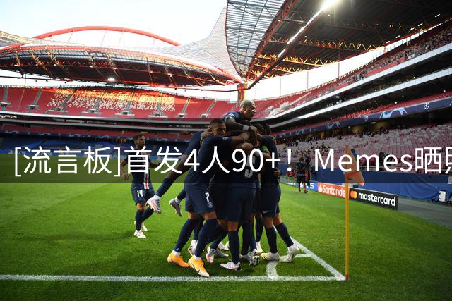 [流言板]首发4人90+！Memes晒照：76人在2K27里一定非常恐怖！